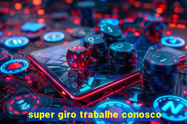 super giro trabalhe conosco